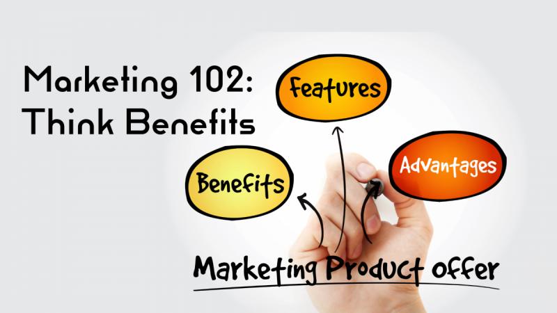 Marketing 102: Think Benefits